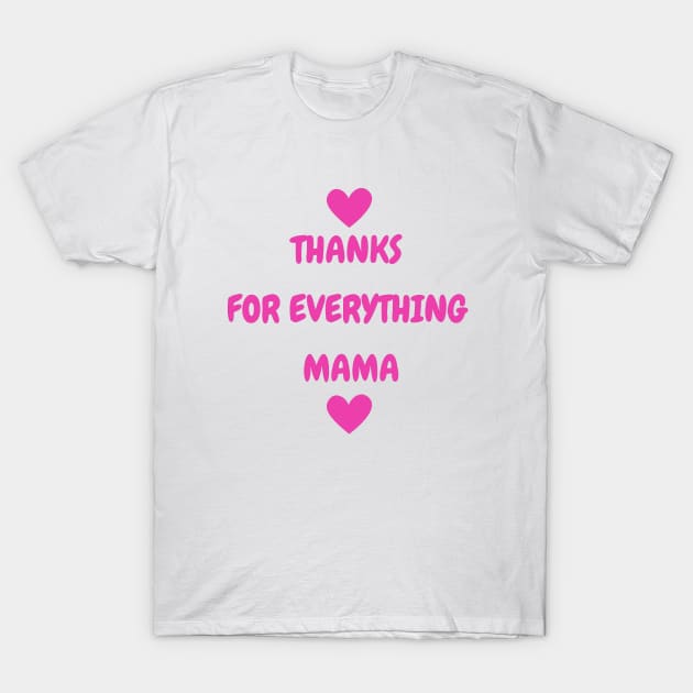 Thanks For Everything Mama T-Shirt by PhotoSphere